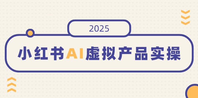 小红书AI虚拟产品实操，开店、发布、提高销量，细节决定成败，月入5位数-链星网