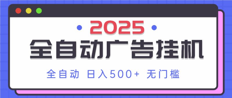 2025最新全自动广告挂机 单机500+实操分享 小白可无脑操作-链星网