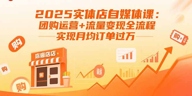 2025实体店自媒体课：团购运营+流量变现全流程，实现月均订单过万-链星网