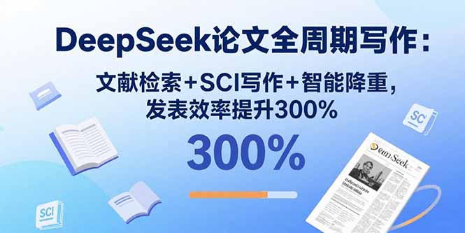 DeepSeek论文全周期写作：文献检索+SCI写作+智能降重，发表效率提升300%-链星网