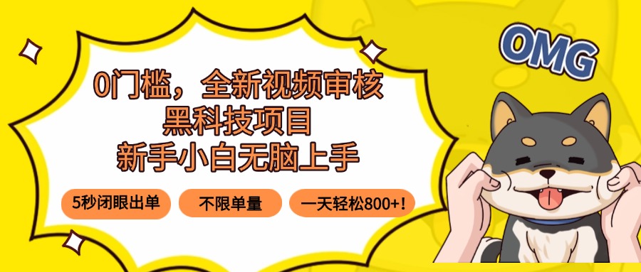 0门槛，全新视频审核黑科技项目，新手小白无脑上手5秒闭眼出单，不限单…-链星网